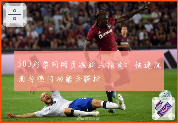 500彩票网网页版新人指南：快速注册与热门功能全解析