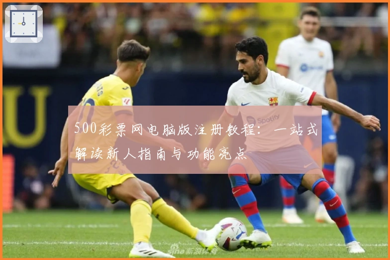 500彩票网电脑版注册教程：一站式解读新人指南与功能亮点