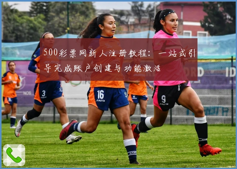 500彩票网新人注册教程：一站式引导完成账户创建与功能激活
